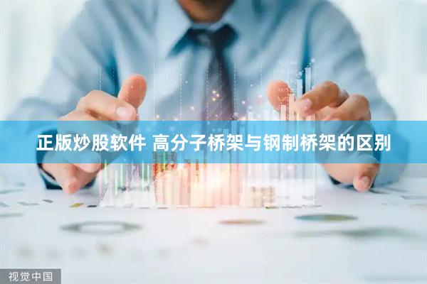 正版炒股软件 高分子桥架与钢制桥架的区别